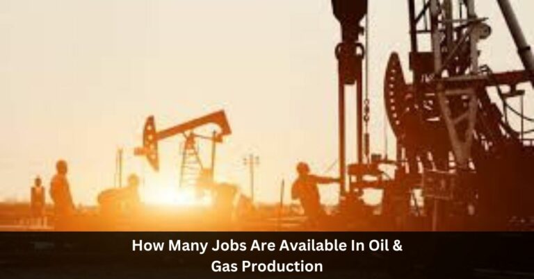 How Many Jobs Are Available In Oil & Gas Production